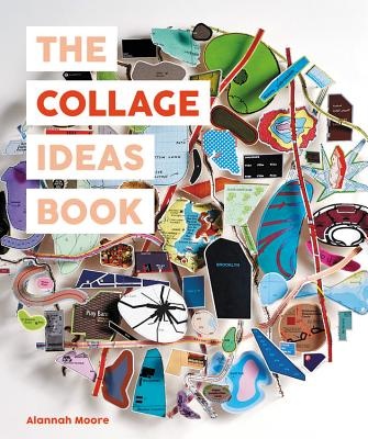 The Collage Ideas Book (The Art Ideas Books), AlannahMoore